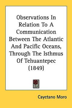 portada observations in relation to a communication between the atlantic and pacific oceans, through the isthmus of tehuantepec (1849) (in English)