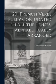 portada 201 French Verbs Fully Conjugated in All the Tenses, Alphabetically Arranged (en Inglés)