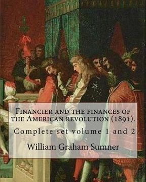 portada Financier and the finances of the American revolution (1891). By: William Graham Sumner ( Complete set volume 1 and 2 ): William Graham Sumner (Octobe