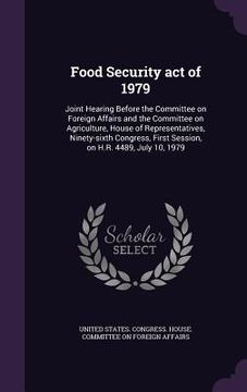 portada Food Security act of 1979: Joint Hearing Before the Committee on Foreign Affairs and the Committee on Agriculture, House of Representatives, Nine (en Inglés)