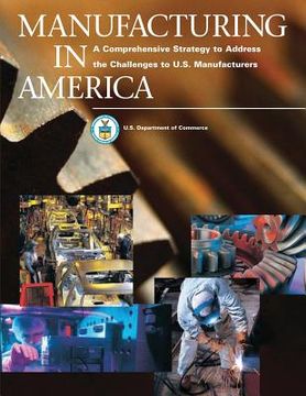 portada Manufacturing in America: A Comprehensive Strategy to Address the Challenges to U.S. Manufacturers