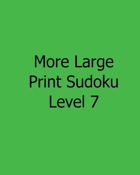 portada More Large Print Sudoku Level 7: Fun, Large Print Sudoku Puzzles (in English)