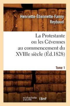 portada La Protestante Ou Les Cévennes Au Commencement Du Xviiie Siècle. Tome 1 (Éd.1828) (en Francés)