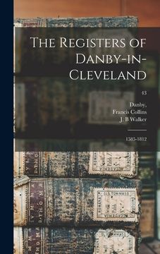 portada The Registers of Danby-in-Cleveland: 1585-1812; 43 (en Inglés)