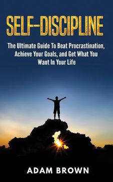 portada Self-Discipline: The Ultimate Guide To Beat Procrastination, Achieve Your Goals, and Get What You Want In Your Life (en Inglés)