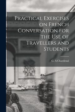 portada Practical Exercises on French Conversation for the Use of Travellers and Students