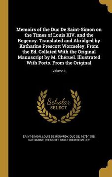 portada Memoirs of the Duc De Saint-Simon on the Times of Louis XIV. and the Regency. Translated and Abridged by Katharine Prescott Wormeley, From the Ed. Col (en Inglés)