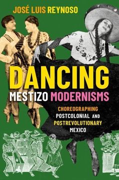 portada Dancing Mestizo Modernisms: Choreographing Postcolonial and Postrevolutionary Mexico (in English)
