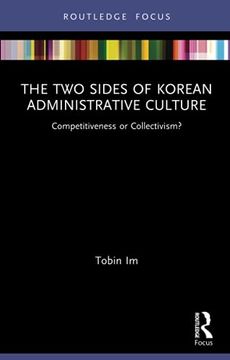 portada The two Sides of Korean Administrative Culture: Competitiveness or Collectivism? (Routledge Focus on Public Governance in Asia) 