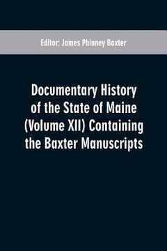 portada Documentary History of the State of Maine (Volume XII) Containing the Baxter Manuscripts (en Inglés)