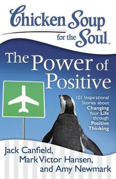 portada Chicken Soup for the Soul: The Power of Positive: 101 Inspirational Stories about Changing Your Life Through Positive Thinking (en Inglés)