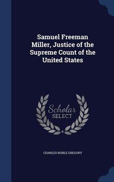 portada Samuel Freeman Miller, Justice of the Supreme Count of the United States (en Inglés)