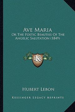 portada ave maria: or the poetic beauties of the angelic salutation (1849) (en Inglés)