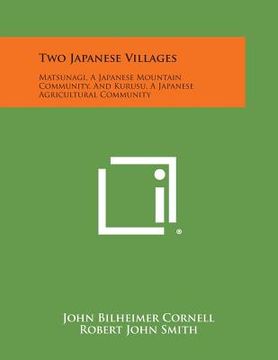 portada Two Japanese Villages: Matsunagi, a Japanese Mountain Community, and Kurusu, a Japanese Agricultural Community