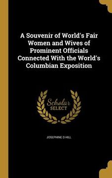 portada A Souvenir of World's Fair Women and Wives of Prominent Officials Connected With the World's Columbian Exposition (en Inglés)