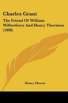 portada charles grant: the friend of william wilberforce and henry thornton (1898)