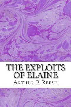 portada The Exploits of Elaine: (Arthur B Reeve Classics Collection) (en Inglés)