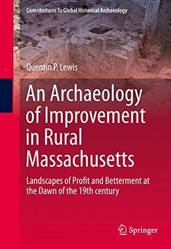 portada An Archaeology of Improvement in Rural Massachusetts: Landscapes of Profit and Betterment at the Dawn of the 19th century (Contributions To Global Historical Archaeology)