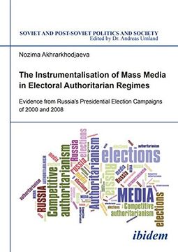 portada The Instrumentalisation of Mass Media in Electoral Authoritarian Regimes: Evidence from Russias Presidential Election Campaigns of 2000 & 2008 (Soviet Postsoviet Politics Soc)
