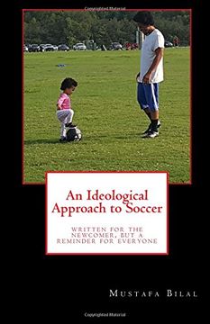 portada An Ideological Approach to Soccer: written for the newcomer, but a reminder for everyone: Volume 1 (The Ideology of Soccer)