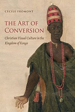 portada The art of Conversion: Christian Visual Culture in the Kingdom of Kongo (Published for the Omohundro Institute of Early American History and Culture, Williamsburg, Virginia) (in English)