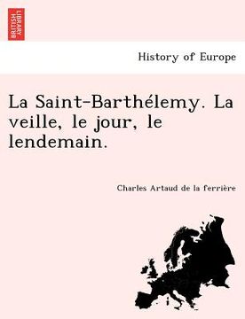 portada La Saint-Barthelemy. La Veille, Le Jour, Le Lendemain. (in French)