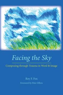 portada Facing the Sky: Composing Through Trauma in Word and Image (in English)