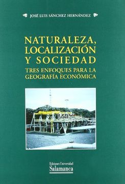 portada Naturaleza, Localización y Sociedad. Tres Enfoques Para la Geografía Económica (Estudios Históricos y Geográficos)