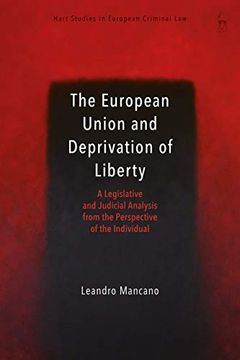portada The European Union and Deprivation of Liberty: A Legislative and Judicial Analysis From the Perspective of the Individual (Hart Studies in European Criminal Law) (in English)