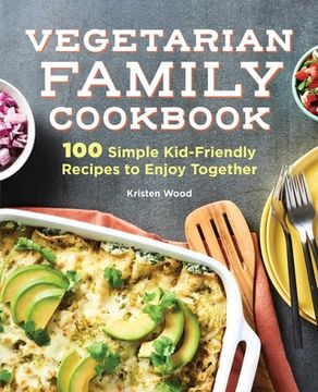portada The Vegetarian Family Cookbook: 100 Simple Kid-Friendly Recipes to Enjoy Together (en Inglés)