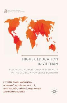 portada Higher Education in Vietnam: Flexibility, Mobility and Practicality in the Global Knowledge Economy (en Inglés)