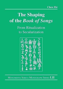 portada The Shaping of the Book of Songs From Ritualization to Secularization Monumenta Serica Monograph Series