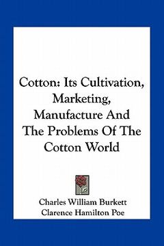 portada cotton: its cultivation, marketing, manufacture and the problems of the cotton world (en Inglés)