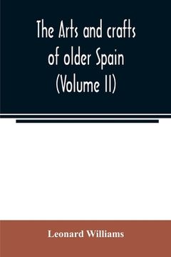 portada The arts and crafts of older Spain (Volume II) (en Inglés)