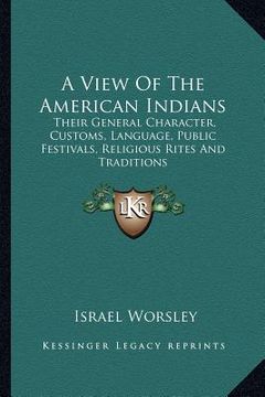 portada a view of the american indians: their general character, customs, language, public festivals, religious rites and traditions (en Inglés)
