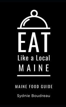 Eat Like a Local- Maine: Maine Food Guide (en Inglés)