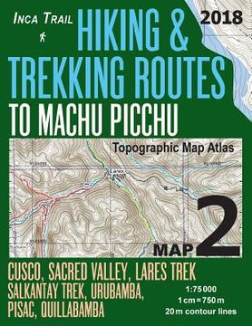 portada Inca Trail map 2 Hiking & Trekking Routes to Machu Picchu Topographic map Atlas Cusco, Sacred Valley, Lares Trek, Salkantay Trek, Urubamba, Pisac,. (Travel Guide Hiking Trail Maps Cusco Peru) (en Inglés)