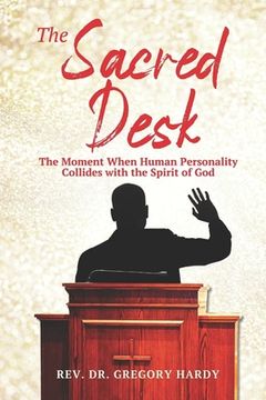 portada The Sacred Desk: The Moment When Human Personality Collides with the Spirit of God (en Inglés)