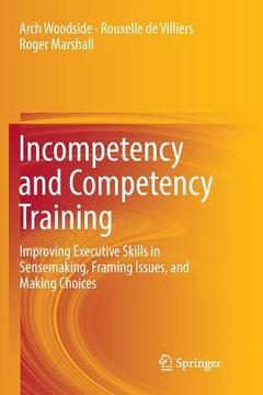 portada Incompetency and Competency Training: Improving Executive Skills in Sensemaking, Framing Issues, and Making Choices (en Inglés)