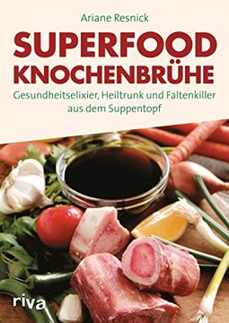 portada Superfood Knochenbrühe: Gesundheitselixier, Heiltrunk und Faltenkiller aus dem Suppentopf (in German)