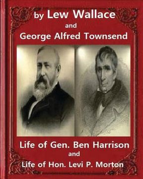 portada Life of Gen. Ben Harrison(1888), by Lew Wallace and George Alfred Townsend: Life of Gen. Ben Harrison and Life of Hon. Levi P. Morton ( FULLY ILLUSTRA