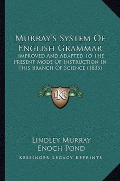 portada murray's system of english grammar: improved and adapted to the present mode of instruction in this branch of science (1835) (en Inglés)