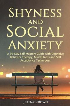 portada Shyness and Social Anxiety: A 30-Day Self Mastery Guide with Cognitive Behavioral Therapy, Mindfulness and Self Acceptance Techniques (en Inglés)