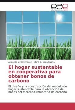 portada El hogar sustentable en cooperativa para obtener bonos de carbono: El diseño y la construcción del modelo de hogar sustentable para la obtención de bonos del mercado voluntario de carbono