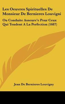 portada les oeuvres spirituelles de monsieur de bernieres louvigni: ou conduite asseure'e pour ceux qui tendent a la perfection (1687) (en Inglés)