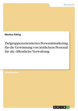 portada Zielgruppenorientiertes Personalmarketing für die Gewinnung von ärztlichem Personal für die öffentliche Verwaltung (in German)