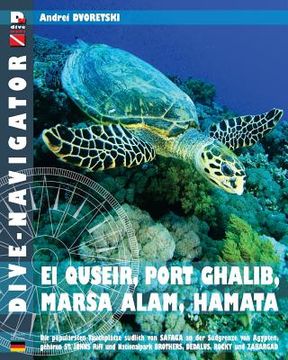 portada Dive-navigator EL QUSEIR, PORT GHALIB, MARSA ALAM, HAMATA: Die besten 61 Tauchplätze südlich von Safaga an der Südgrenze von Ägypten, gehören St. John (en Alemán)