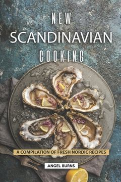 portada New Scandinavian Cooking: A Compilation of Fresh Nordic Recipes (en Inglés)