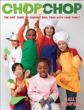 portada chopchop: the kids' guide to cooking real food with your family (en Inglés)