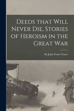 portada Deeds That Will Never Die, Stories of Heroism in the Great War (en Inglés)